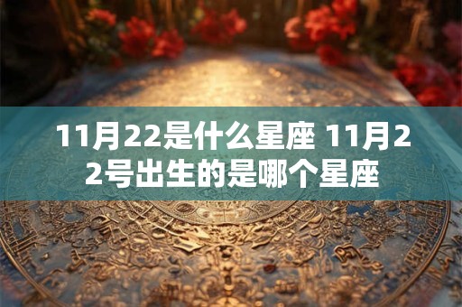 11月22是什么星座 11月22号出生的是哪个星座