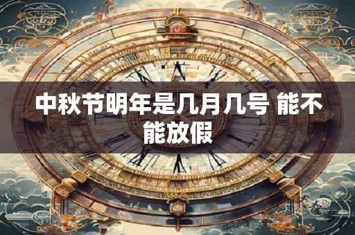 中秋节明年是几月几号 能不能放假