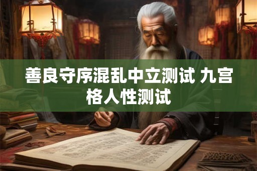 善良守序混乱中立测试 九宫格人性测试