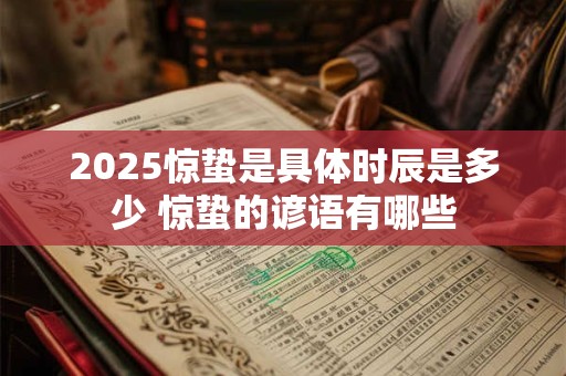 2025惊蛰是具体时辰是多少 惊蛰的谚语有哪些