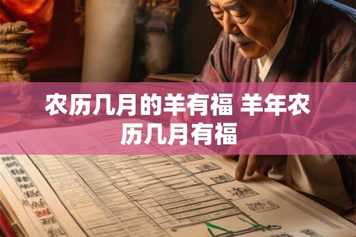 农历几月的羊有福 羊年农历几月有福