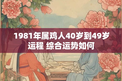 1981年属鸡人40岁到49岁运程 综合运势如何