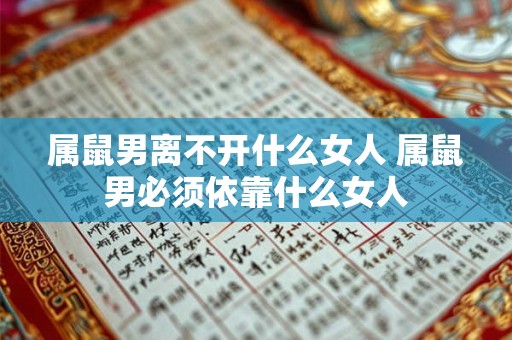 属鼠男离不开什么女人 属鼠男必须依靠什么女人