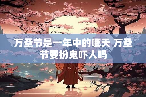 万圣节是一年中的哪天 万圣节要扮鬼吓人吗