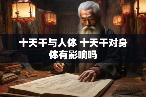 十天干与人体 十天干对身体有影响吗