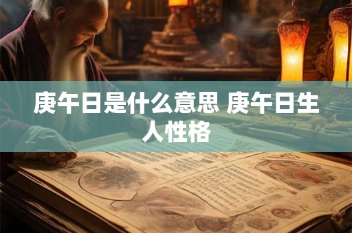 庚午日是什么意思 庚午日生人性格