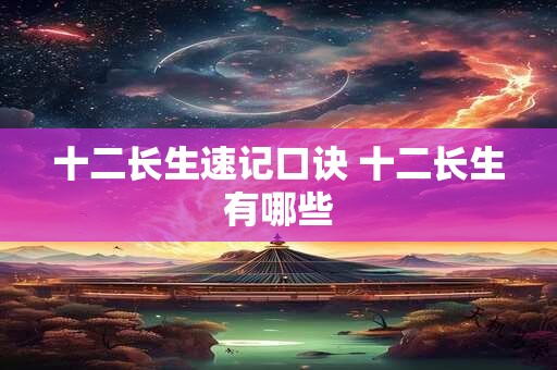 十二长生速记口诀 十二长生有哪些