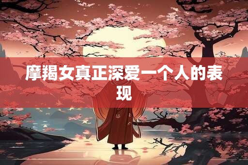 摩羯女真正深爱一个人的表现