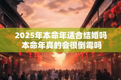 2025年本命年适合结婚吗 本命年真的会很倒霉吗