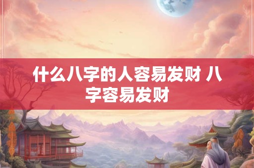 什么八字的人容易发财 八字容易发财