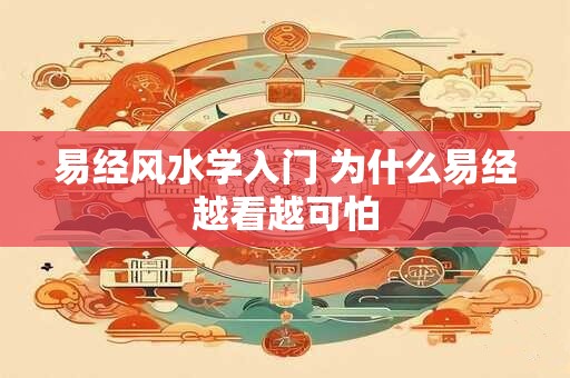 易经风水学入门 为什么易经越看越可怕
