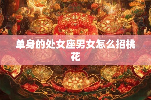 单身的处女座男女怎么招桃花