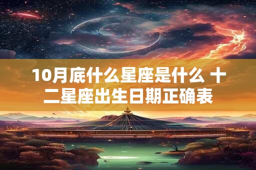 10月底什么星座是什么 十二星座出生日期正确表