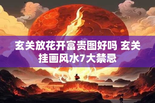 玄关放花开富贵图好吗 玄关挂画风水7大禁忌