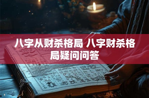 八字从财杀格局 八字财杀格局疑问问答