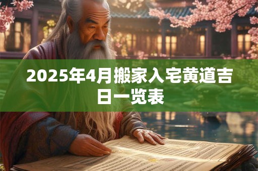 2025年4月搬家入宅黄道吉日一览表