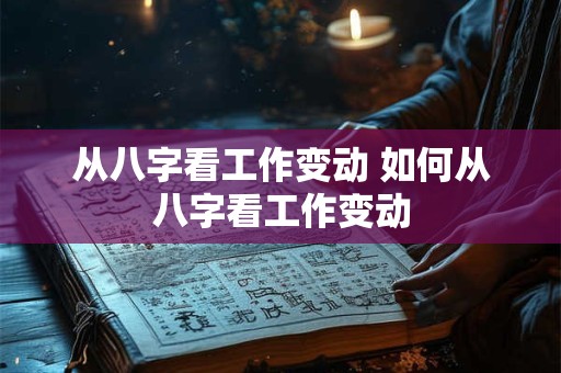 从八字看工作变动 如何从八字看工作变动