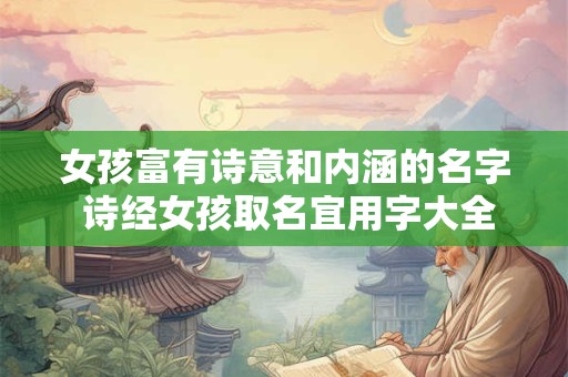 女孩富有诗意和内涵的名字 诗经女孩取名宜用字大全