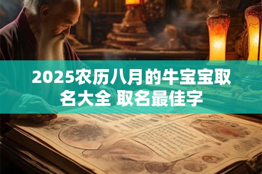 2025农历八月的牛宝宝取名大全 取名最佳字