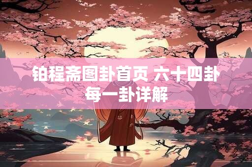 铂程斋图卦首页 六十四卦每一卦详解