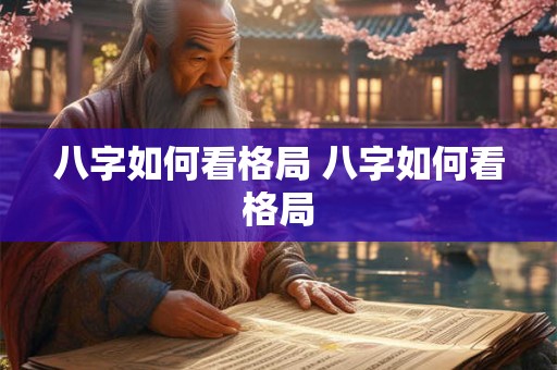 八字如何看格局 八字如何看格局
