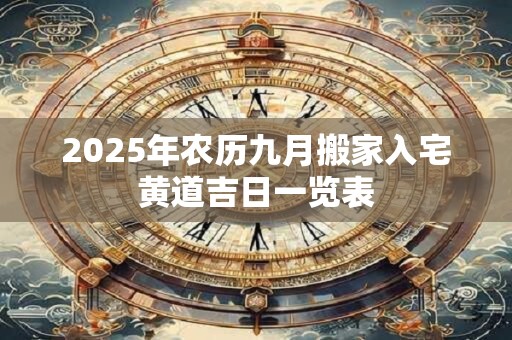 2025年农历九月搬家入宅黄道吉日一览表
