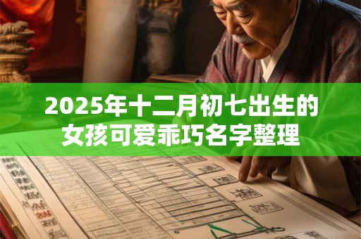 2025年十二月初七出生的女孩可爱乖巧名字整理