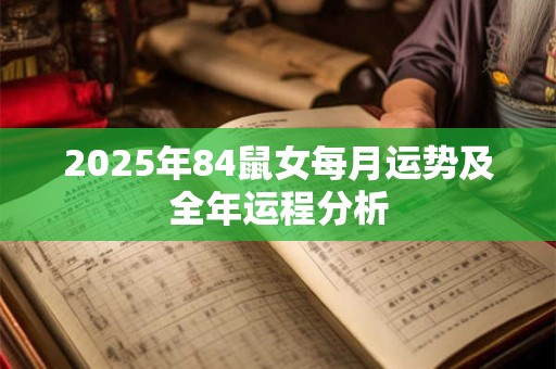 2025年84鼠女每月运势及全年运程分析