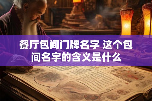 餐厅包间门牌名字 这个包间名字的含义是什么