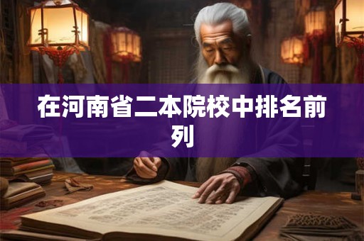 在河南省二本院校中排名前列