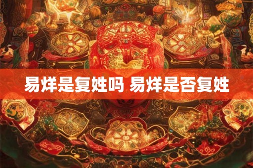 易烊是复姓吗 易烊是否复姓