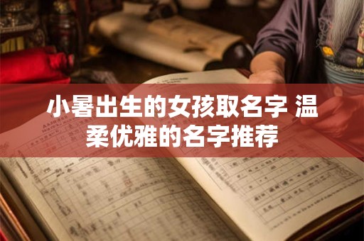 小暑出生的女孩取名字 温柔优雅的名字推荐