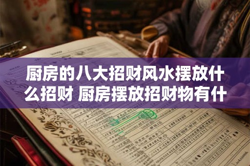 厨房的八大招财风水摆放什么招财 厨房摆放招财物有什么效果