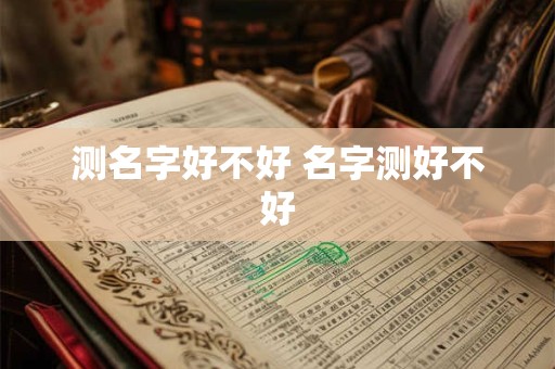 测名字好不好 名字测好不好