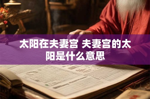 太阳在夫妻宫 夫妻宫的太阳是什么意思
