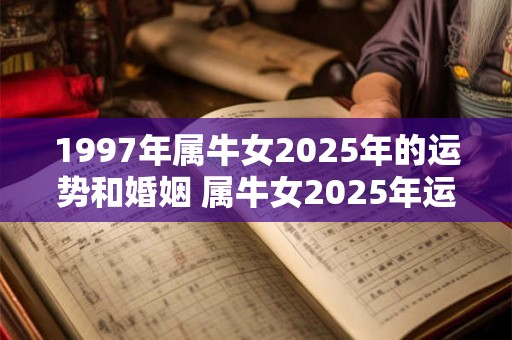 1997年属牛女2025年的运势和婚姻 属牛女2025年运势和婚姻如何
