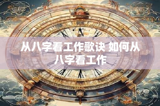 从八字看工作歌诀 如何从八字看工作