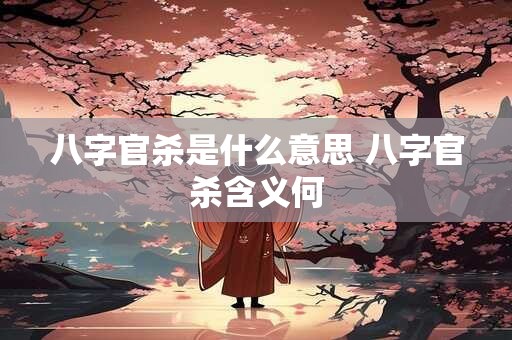 八字官杀是什么意思 八字官杀含义何