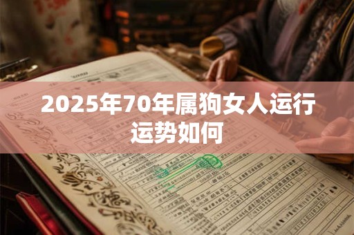 2025年70年属狗女人运行运势如何
