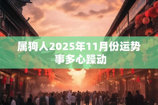 属狗人2025年11月份运势 事多心躁动