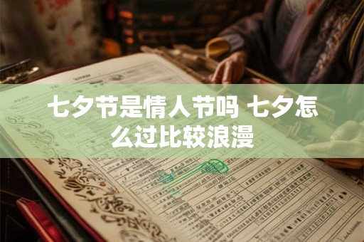 七夕节是情人节吗 七夕怎么过比较浪漫