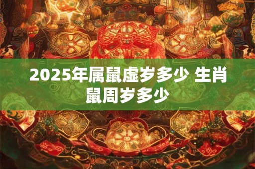 2025年属鼠虚岁多少 生肖鼠周岁多少