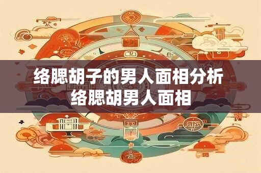 络腮胡子的男人面相分析 络腮胡男人面相