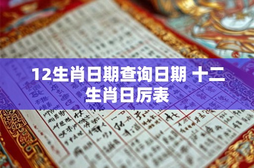 12生肖日期查询日期 十二生肖日厉表