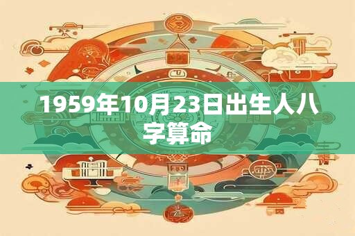 1959年10月23日出生人八字算命