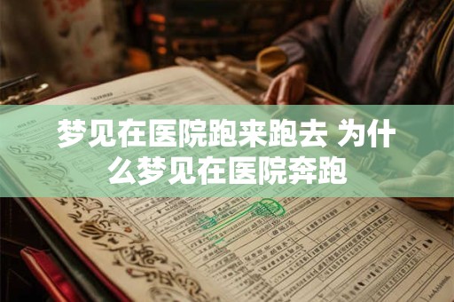 梦见在医院跑来跑去 为什么梦见在医院奔跑
