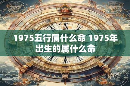 1975五行属什么命 1975年出生的属什么命