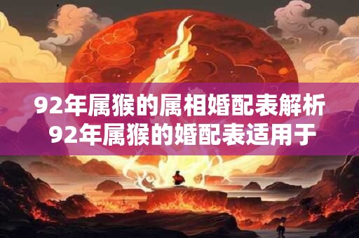 92年属猴的属相婚配表解析 92年属猴的婚配表适用于哪些星座
