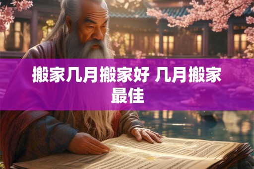 搬家几月搬家好 几月搬家最佳