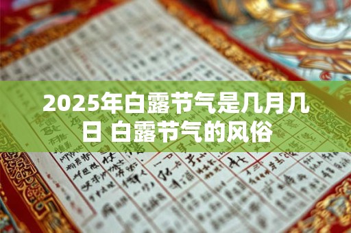 2025年白露节气是几月几日 白露节气的风俗